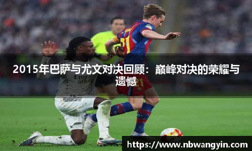 2015年巴萨与尤文对决回顾：巅峰对决的荣耀与遗憾
