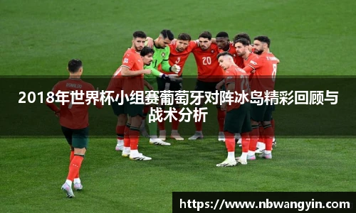 2018年世界杯小组赛葡萄牙对阵冰岛精彩回顾与战术分析