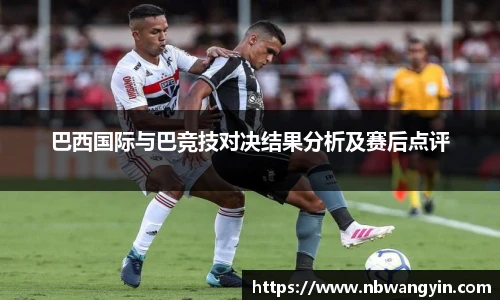 巴西国际与巴竞技对决结果分析及赛后点评